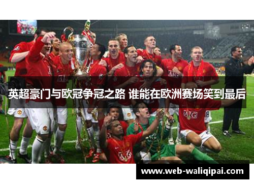 英超豪门与欧冠争冠之路 谁能在欧洲赛场笑到最后